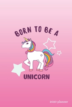 Born to be a Unicorn 2020 Planner: Weekly + Monthly View | Pink Fantasy Unicorn | 6x9 in | 2020 Calendar Organizer with Bonus Dotted Grid Pages + Inspirational Quotes + To-Do Lists (Unicorn Lovers)