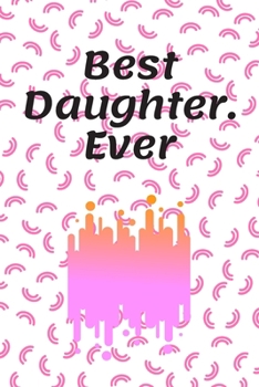 Best Daughter. Ever : Journal - Pink Diary, Planner, Gratitude, Writing, Travel, Goal, Bullet Notebook - 6x9 120 Pages