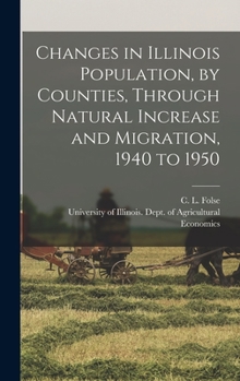 Hardcover Changes in Illinois Population, by Counties, Through Natural Increase and Migration, 1940 to 1950 Book
