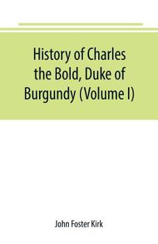 Paperback History of Charles the Bold, Duke of Burgundy (Volume I) Book