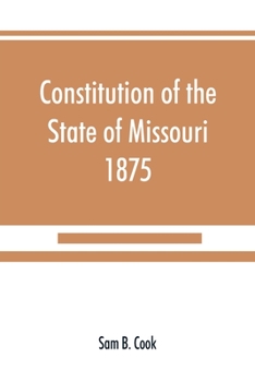 Constitution of the State of Missouri, 1875, with All Amendments to 1903: Annotated to Date
