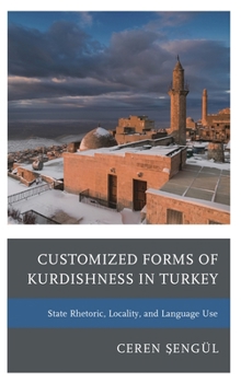 Hardcover Customized Forms of Kurdishness in Turkey: State Rhetoric, Locality, and Language Use Book