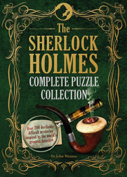 Hardcover The Sherlock Holmes Complete Puzzle Collection: Over 200 Devilishly Difficult Mysteries Inspired by the World's Greatest Detective Book