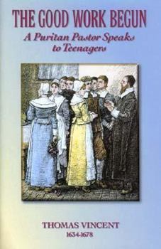 Hardcover The Good Work Begun: A Puritan Pastor Speaks to Teenagers Book