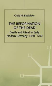 Hardcover The Reformation of the Dead: Death and Ritual in Early Modern Germany, C.1450-1700 Book