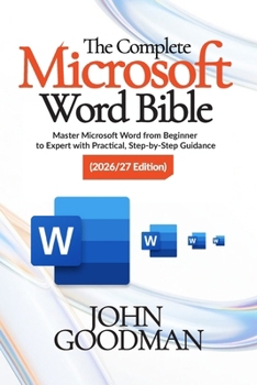 Paperback The Complete Microsoft Word Bible 2026 Edition: Master Microsoft Word from Beginner to Expert with Practical, Step-by-Step Guidance Book