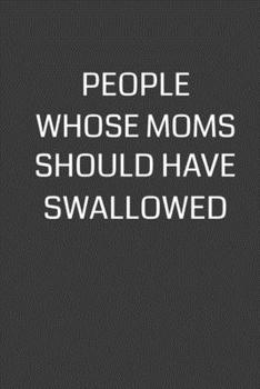 Paperback People Whose Moms Should Have Swallowed: 6 x 9" Notebook with 120 College Ruled Lined Pages and a Funny Quote on the Cover Book