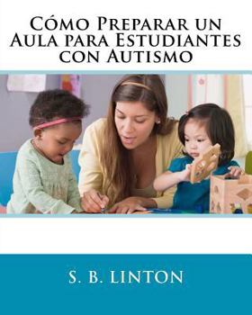 How to Set Up a Classroom for Students with Autism Third Edition: A Manual for Teachers, Para-Professionals and Administrators from Autismclassroom.com