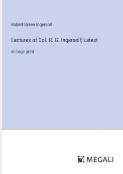 Paperback Lectures of Col. R. G. Ingersoll; Latest: in large print Book
