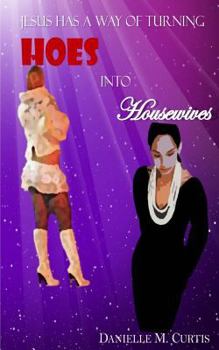 Paperback Jesus Has A Way of Turning Hoes Into Housewives Book