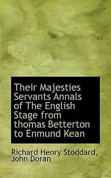 Their Majesties Servants Annals of the English Stage from Thomas Betterton to Enmund Kean