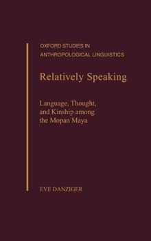 Hardcover Relatively Speaking: Language, Thought, and Kinship Among the Mopan Maya Book