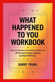 Paperback What Happened to You Workbook: Tools for Emotional and Mental Recovery (A Practical Guide Inspired by Oprah Winfrey) Book