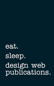 eat. sleep. design web publications. - Lined Notebook: Writing Journal