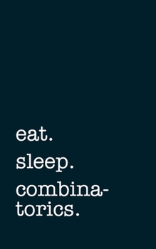 eat. sleep. combinatorics. - Lined Notebook: Writing Journal
