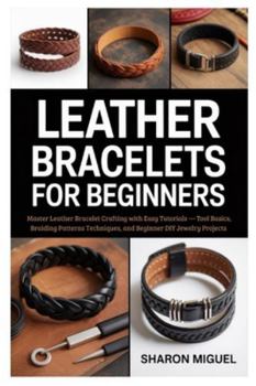 Paperback Leather Bracelets for Beginners: Master Leather Bracelet Crafting with Easy Tutorials - Tool Basics, Braiding Patterns Techniques, and Beginner DIY Je Book