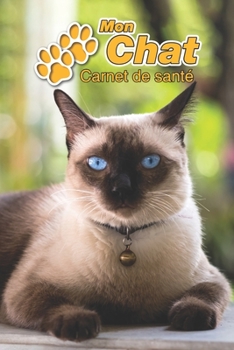 Mon Chat Carnet de sant�: Siamois 109 pages 15cm x 23cm A5 Cahier � Remplir Vaccinations Suivi M�dical Visites V�t�rinaires Journal Agenda Contacts Pour les amoureux des chats