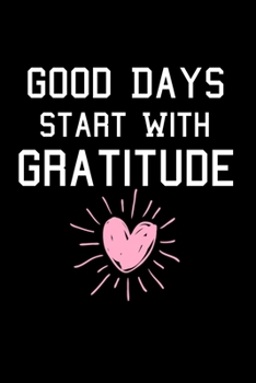 Good Days Start With Gratitude: Dot Grid Page Notebook : Positive Diary For Inspiration & Motivation