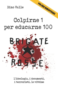 Paperback Brigate Rosse. Colpirne 1 per educarne 100: L'ideologia, i documenti, i terroristi, le vittime [Italian] Book