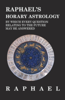 Hardcover Raphael's Horary Astrology by which Every Question Relating to the Future May Be Answered Book