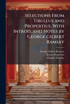 Paperback Selections From Tibullus and Propertius, With Introd. and Notes by George Gilbert Ramsay Book