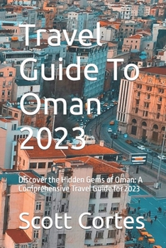 Paperback Travel Guide To Oman 2023: Discover the Hidden Gems of Oman: A Comprehensive Travel Guide for 2023 Book