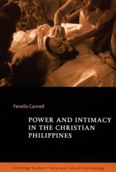 Power and Intimacy in the Christian Philippines (Cambridge Studies in Social and Cultural Anthropology) - Book #109 of the Cambridge Studies in Social Anthropology