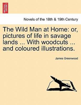 Paperback The Wild Man at Home: Or, Pictures of Life in Savage Lands ... with Woodcuts ... and Coloured Illustrations. Book