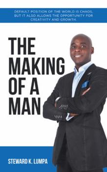 Paperback The Making of a Man: Default Position of the World Is Chaos, but It Also Allows the Opportunity for Creativity and Growth Book
