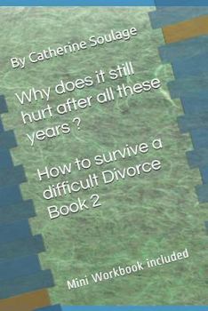 Paperback Why does it still hurt after all these years ? How to survive a difficult Divorce Book 2: mini Workbook included Book