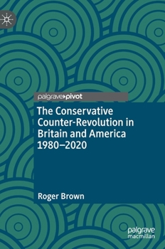 Hardcover The Conservative Counter-Revolution in Britain and America 1980-2020 Book