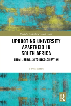 Paperback Uprooting University Apartheid in South Africa: From Liberalism to Decolonization Book