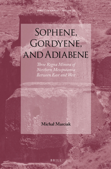 Hardcover Sophene, Gordyene, and Adiabene: Three Regna Minora of Northern Mesopotamia Between East and West Book