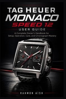 Paperback TAG Heuer Monaco Speed 12 User Guide: A Complete Owner's Handbook for Setup, Operation, Care, and Chronograph Mastery Book
