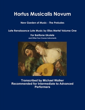 Paperback Hortus Musicalis Novum New Garden of Music - The Preludes Late Renaissance Lute Music by Elias Mertel Volume One For Baritone Ukulele and Other Four C Book