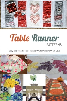 Paperback Table Runner Patterns: Easy and Trendy Table Runner Quilt Patterns You'll Love: Step-by-Step Instructions for Table Runners Book