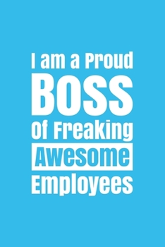I am a Proud Boss of Freaking Awesome Employees: Lined Journal/Notebook. Perfect Gift Item For Office Boss