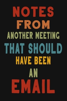 Paperback Notes From Another Meeting That Should Have Been An Email: 6 X 9 Blank Lined Coworker Gag Gift Funny Office Notebook Journal Book