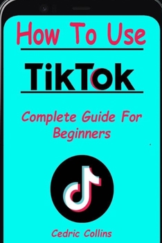 Paperback How To Use Tik Tok: Complete Guide For Beginners Book