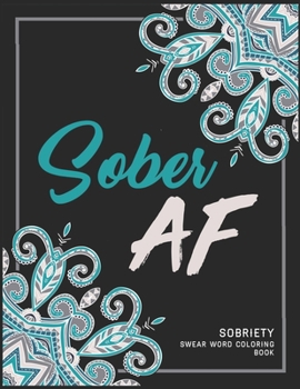 Paperback Sober AF!: Sobriety Coloring Book and Inspiring Coloring Journal for Addiction Recovery - Motivational Quotes & Swear Word Colori Book