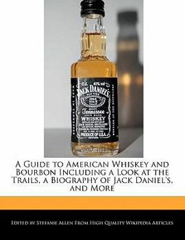 Paperback A Guide to American Whiskey and Bourbon Including a Look at the Trails, a Biography of Jack Daniel's, and More Book