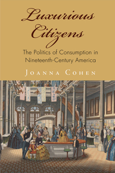 Hardcover Luxurious Citizens: The Politics of Consumption in Nineteenth-Century America Book