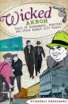 Paperback Wicked Akron: Tales of Rumrunners, Mobsters and Other Rubber City Rogues Book