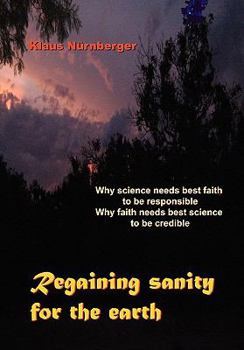 Hardcover Regaining Sanity for the Earth: Why science needs 'best faith' to be responsible, Why faith needs 'best science' to be credible Book