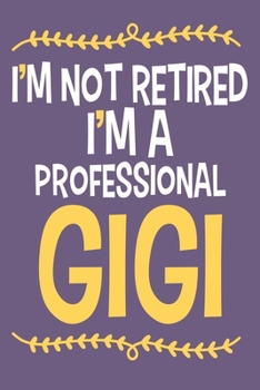 I'm Not Retired I'm A Professional Gigi: Blank Lined Notebook: Grandparent Gift Journal Keepsake 6x9 | 110 Blank  Pages | Plain White Paper | Soft Cover Book