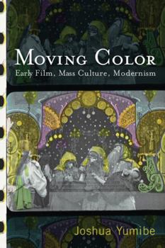 Moving Color: Early Film, Mass Culture, Modernism - Book  of the Techniques of the Moving Image