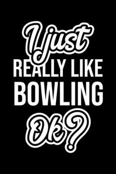 I Just Really Like Bowling Ok?: Christmas Gift for Bowling lover  | Funny Bowling Journal | Nice 2019 Christmas Present for Bowling | 6x9inch 120 pages