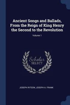 Paperback Ancient Songs and Ballads, From the Reign of King Henry the Second to the Revolution; Volume 1 Book