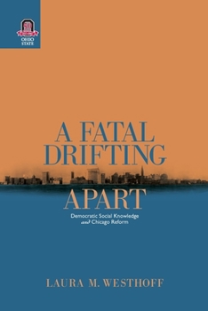 Paperback A Fatal Drifting Apart: Democratic Social Knowledge and Chicago Reform Book