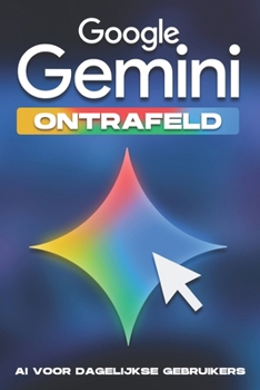 Google Gemini ontrafeld: AI voor dagelijkse gebruikers (Slimmere strategieën voor modern bedrijven) (Dutch Edition)